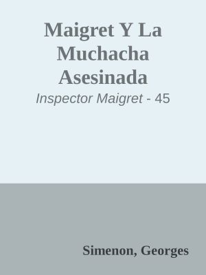 [Inspector Maigret 45] • Maigret Y La Muchacha Asesinada